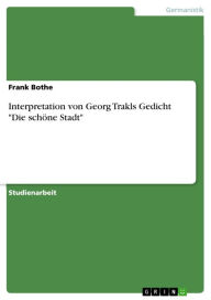Title: Interpretation von Georg Trakls Gedicht 'Die schöne Stadt', Author: Frank Bothe