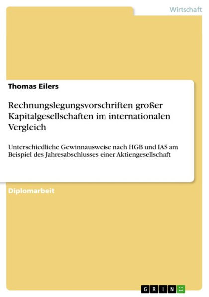 Rechnungslegungsvorschriften großer Kapitalgesellschaften im internationalen Vergleich: Unterschiedliche Gewinnausweise nach HGB und IAS am Beispiel des Jahresabschlusses einer Aktiengesellschaft