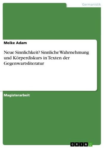 Neue Sinnlichkeit? Sinnliche Wahrnehmung und Körperdiskurs in Texten der Gegenwartsliteratur