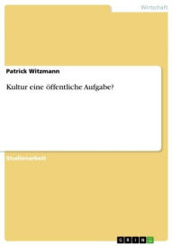 Title: Kultur eine öffentliche Aufgabe?, Author: Patrick Witzmann