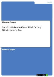 Title: Social criticism in Oscar Wilde´s Lady Windermere´s Fan, Author: Simone Conen