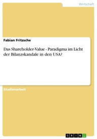 Title: Das Shareholder-Value - Paradigma im Licht der Bilanzskandale in den USA?: Paradigma im Licht der Bilanzskandale in den USA?, Author: Fabian Fritzsche