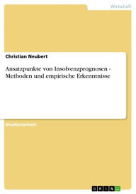 Title: Ansatzpunkte von Insolvenzprognosen - Methoden und empirische Erkenntnisse: Methoden und empirische Erkenntnisse, Author: Christian Neubert
