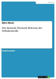 Title: Der deutsche Presserat: Relevanz der Selbstkontrolle, Author: Björn Maatz