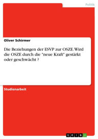 Title: Die Beziehungen der ESVP zur OSZE. Wird die OSZE durch die 'neue Kraft' gestärkt oder geschwächt ?, Author: Oliver Schirmer