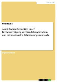 Title: Asset Backed Securities unter Berücksichtigung der handelsrechtlichen und internationalen Bilanzierungsstandards, Author: Nici Heuke