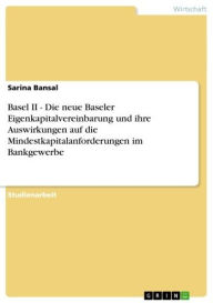 Title: Basel II - Die neue Baseler Eigenkapitalvereinbarung und ihre Auswirkungen auf die Mindestkapitalanforderungen im Bankgewerbe: Die neue Baseler Eigenkapitalvereinbarung und ihre Auswirkungen auf die Mindestkapitalanforderungen im Bankgewerbe, Author: Sarina Bansal