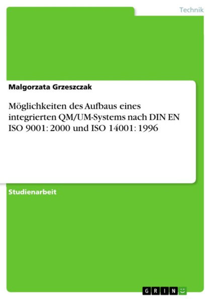 Möglichkeiten des Aufbaus eines integrierten QM/UM-Systems nach DIN EN ISO 9001: 2000 und ISO 14001: 1996: Systems nach DIN EN ISO 9001: 2000 und ISO 14001: 1996