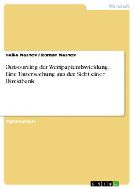 Title: Outsourcing der Wertpapierabwicklung. Eine Untersuchung aus der Sicht einer Direktbank, Author: Heike Nesnov