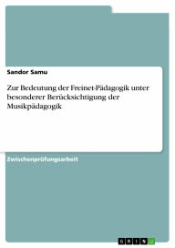 Title: Zur Bedeutung der Freinet-Pädagogik unter besonderer Berücksichtigung der Musikpädagogik, Author: Sandor Samu