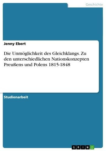 Die Unmöglichkeit des Gleichklangs. Zu den unterschiedlichen Nationskonzepten Preußens und Polens 1815-1848