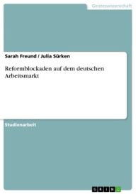 Title: Reformblockaden auf dem deutschen Arbeitsmarkt, Author: Sarah Freund