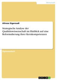 Title: Strategische Analyse der Qualitätswissenschaft im Hinblick auf eine Reformulierung ihrer Kernkompetenzen, Author: Alireza Sigaroudi
