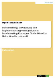 Title: Benchmarking. Entwicklung und Implementierung eines geeigneten Benchmarking-Konzeptes für die Lübecker Hafen Gesellschaft mbH, Author: Ingolf Scheunemann