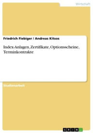 Title: Index-Anlagen, Zertifikate, Optionsscheine, Terminkontrakte, Author: Friedrich Fiebiger