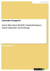 Title: Asset Allocation Modell. Outperformance durch taktische Gewichtung: Outperformance durch taktische Gewichtung, Author: Alexander Knuppertz