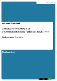 Title: Nationale Stereotype: Das deutsch-französische Verhältnis nach 1945: Ein kompakter Überblick, Author: Michael Kostulski