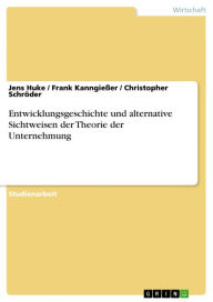 Title: Entwicklungsgeschichte und alternative Sichtweisen der Theorie der Unternehmung, Author: Jens Huke