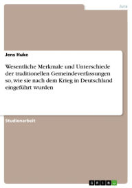 Title: Wesentliche Merkmale und Unterschiede der traditionellen Gemeindeverfassungen so, wie sie nach dem Krieg in Deutschland eingeführt wurden, Author: Jens Huke