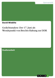 Title: Gedichtanalyse: Der 17. Juni als Wendepunkt von Brechts Haltung zur DDR, Author: David Wieblitz