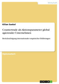 Title: Countertrade als Aktionsparameter global agierender Unternehmen: Berücksichtigung internationaler empirischer Erfahrungen, Author: Kilian Saekel