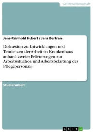 Title: Diskussion zu Entwicklungen und Tendenzen der Arbeit im Krankenhaus anhand zweier Erörterungen zur Arbeitssituation und Arbeitsbelastung des Pflegepersonals, Author: Jens-Reinhold Hubert