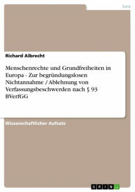 Title: Menschenrechte und Grundfreiheiten in Europa - Zur begründungslosen Nichtannahme / Ablehnung von Verfassungsbeschwerden nach § 93 BVerfGG: Zur begründungslosen Nichtannahme / Ablehnung von Verfassungsbeschwerden nach § 93 BVerfGG, Author: Richard Albrecht