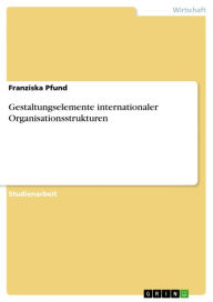 Title: Gestaltungselemente internationaler Organisationsstrukturen, Author: Franziska Pfund