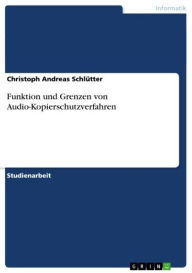 Title: Funktion und Grenzen von Audio-Kopierschutzverfahren, Author: Christoph Andreas Schlütter