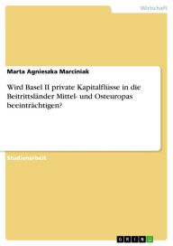 Title: Wird Basel II private Kapitalflüsse in die Beitrittsländer Mittel- und Osteuropas beeinträchtigen?, Author: Marta Agnieszka Marciniak