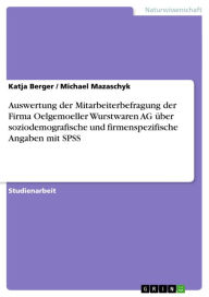 Title: Auswertung der Mitarbeiterbefragung der Firma Oelgemoeller Wurstwaren AG über soziodemografische und firmenspezifische Angaben mit SPSS, Author: Katja Berger