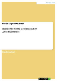 Title: Rechtsprobleme des häuslichen Arbeitszimmers, Author: Philip Eugen Deubner