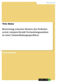 Title: Bewertung externer Kosten des Verkehrs sowie entsprechende Vermeidungsansätze in einer Sammelladungsspedition, Author: Thilo Weber