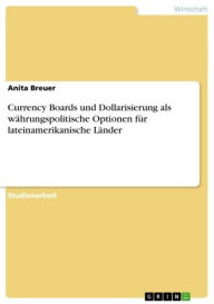 Title: Currency Boards und Dollarisierung als währungspolitische Optionen für lateinamerikanische Länder, Author: Anita Breuer