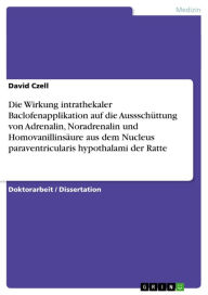 Title: Die Wirkung intrathekaler Baclofenapplikation auf die Aussschüttung von Adrenalin, Noradrenalin und Homovanillinsäure aus dem Nucleus paraventricularis hypothalami der Ratte, Author: David Czell