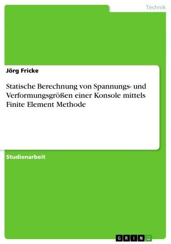 Statische Berechnung von Spannungs- und Verformungsgrößen einer Konsole mittels Finite Element Methode