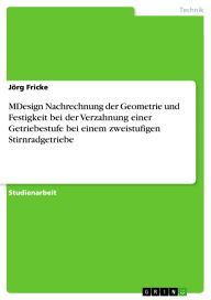 Title: MDesign Nachrechnung der Geometrie und Festigkeit bei der Verzahnung einer Getriebestufe bei einem zweistufigen Stirnradgetriebe, Author: Jörg Fricke