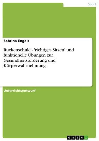 Rückenschule - 'richtiges Sitzen' und funktionelle Übungen zur Gesundheitsförderung und Körperwahrnehmung: 'richtiges Sitzen' und funktionelle Übungen zur Gesundheitsförderung und Körperwahrnehmung