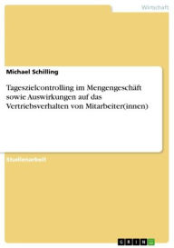 Title: Tageszielcontrolling im Mengengeschäft sowie Auswirkungen auf das Vertriebsverhalten von Mitarbeiter(innen), Author: Michael Schilling