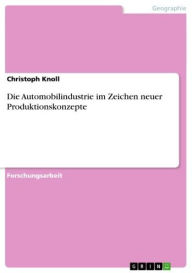 Title: Die Automobilindustrie im Zeichen neuer Produktionskonzepte, Author: Christoph Knoll