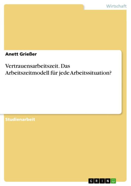 Vertrauensarbeitszeit. Das Arbeitszeitmodell für jede Arbeitssituation?: Das Arbeitszeitmodell für jede Arbeitssituation?