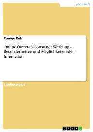 Title: Online Direct-to-Consumer Werbung - Besonderheiten und Möglichkeiten der Interaktion: Besonderheiten und Möglichkeiten der Interaktion, Author: Romeo Ruh