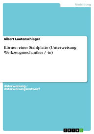 Title: Körnen einer Stahlplatte (Unterweisung Werkzeugmechaniker / -in), Author: Albert Lautenschlager