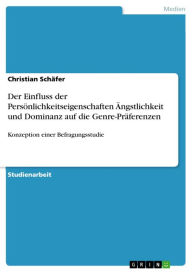 Title: Der Einfluss der Persönlichkeitseigenschaften Ängstlichkeit und Dominanz auf die Genre-Präferenzen: Konzeption einer Befragungsstudie, Author: Christian Schäfer