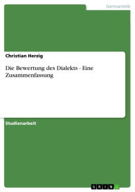 Title: Die Bewertung des Dialekts - Eine Zusammenfassung: Eine Zusammenfassung, Author: Christian Herzig