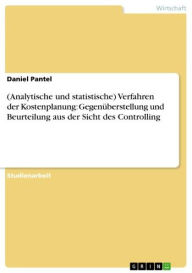 Title: (Analytische und statistische) Verfahren der Kostenplanung: Gegenüberstellung und Beurteilung aus der Sicht des Controlling, Author: Daniel Pantel