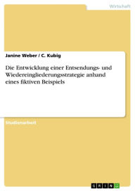 Title: Die Entwicklung einer Entsendungs- und Wiedereingliederungsstrategie anhand eines fiktiven Beispiels, Author: Janine Weber