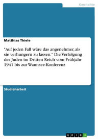 Title: 'Auf jeden Fall wäre das angenehmer, als sie verhungern zu lassen.' Die Verfolgung der Juden im Dritten Reich vom Frühjahr 1941 bis zur Wannsee-Konferenz, Author: Matthias Thiele