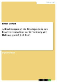 Title: Anforderungen an die Finanzplanung des Insolvenzverwalters zur Vermeidung der Haftung gemäß § 61 InsO, Author: Simon Lixfeld