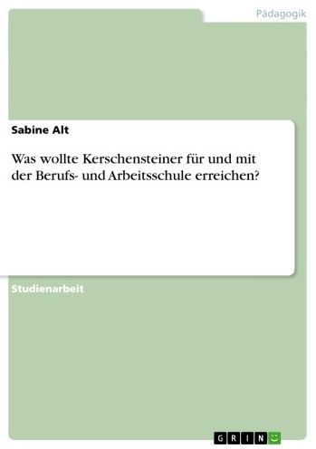 Was wollte Kerschensteiner für und mit der Berufs- und Arbeitsschule erreichen?